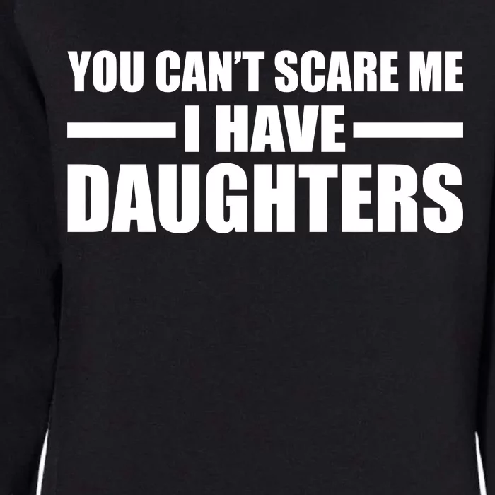 You Can't Scare Me I Have Daughters Womens California Wash Sweatshirt