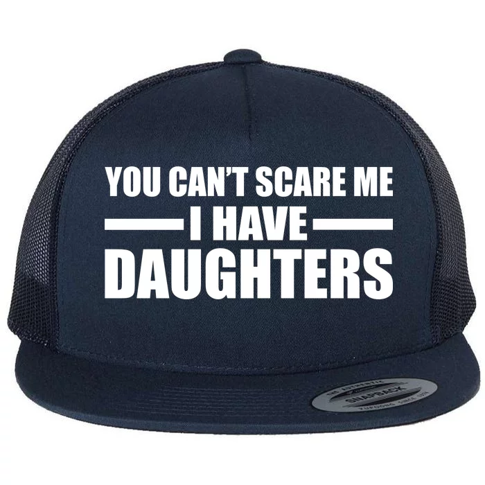 You Can't Scare Me I Have Daughters Flat Bill Trucker Hat