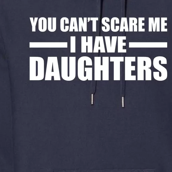 You Can't Scare Me I Have Daughters Premium Hoodie