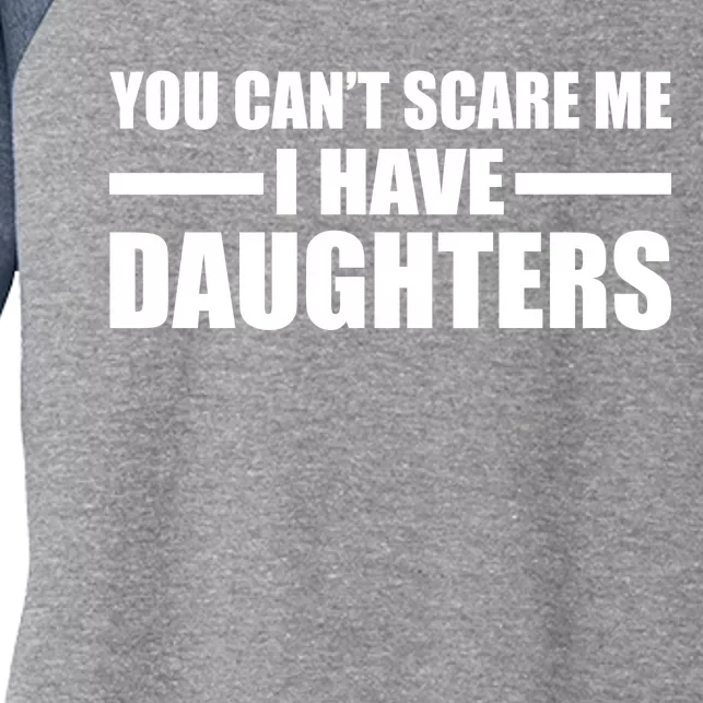 You Can't Scare Me I Have Daughters Women's Tri-Blend 3/4-Sleeve Raglan Shirt