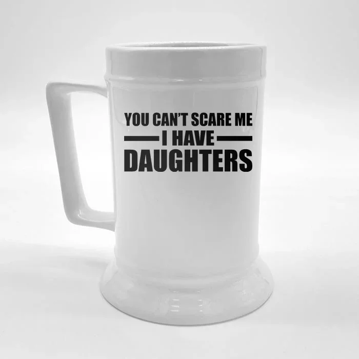 You Can't Scare Me I Have Daughters Front & Back Beer Stein