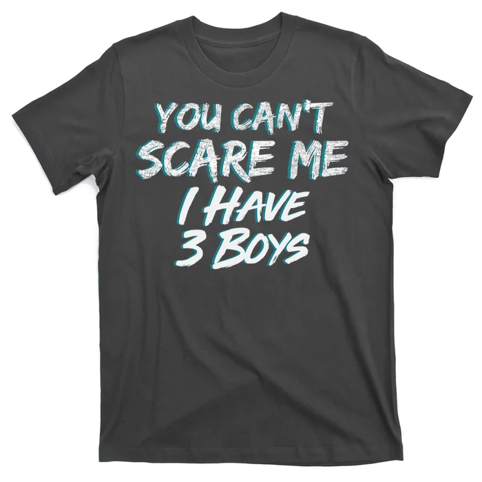 You Can't Scare Me I Have Three Boys T-Shirt