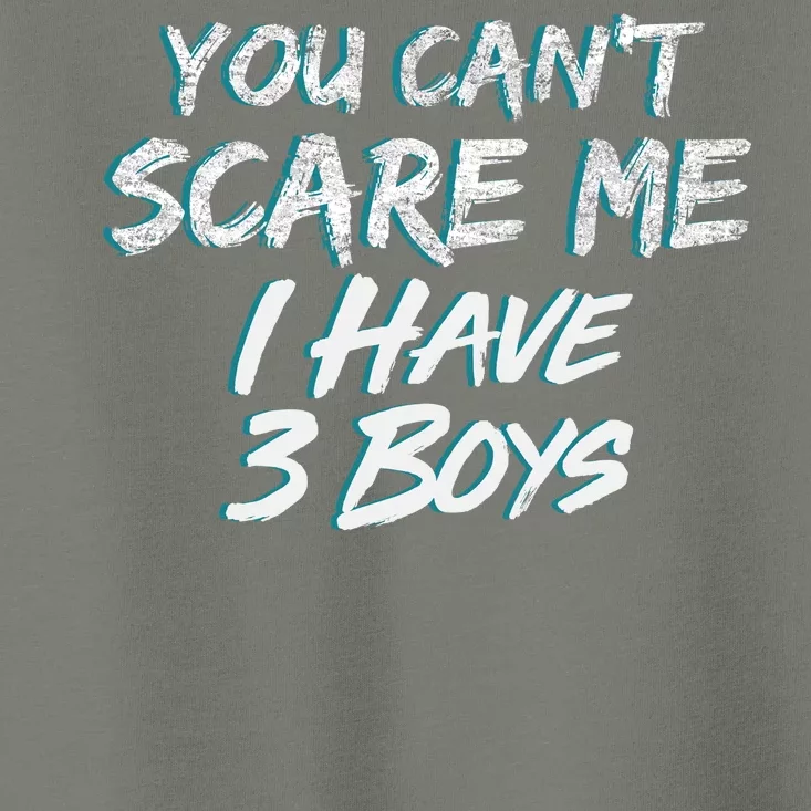 You Can't Scare Me I Have Three Boys Toddler T-Shirt