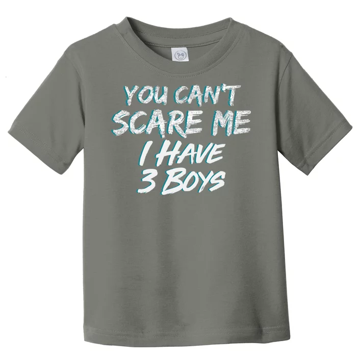 You Can't Scare Me I Have Three Boys Toddler T-Shirt