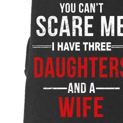 You Can't Scare Me I Have Three Daughters And A Wife Doggie 3-End Fleece Hoodie