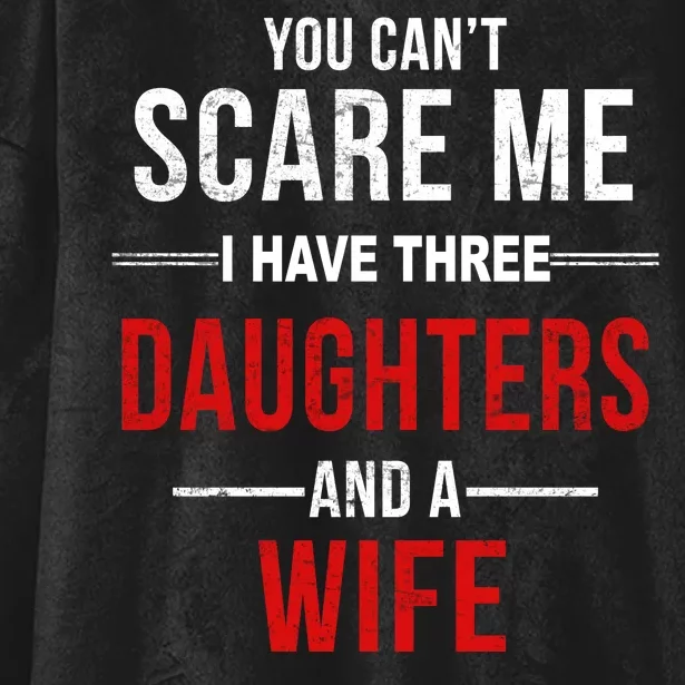 You Can't Scare Me I Have Three Daughters And A Wife Hooded Wearable Blanket