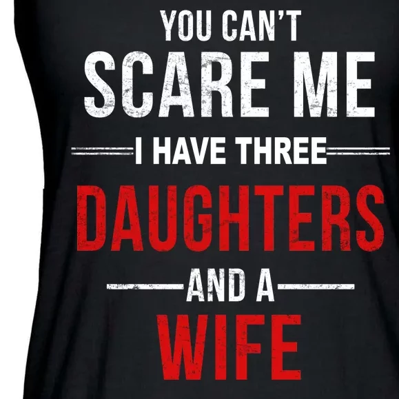 You Can't Scare Me I Have Three Daughters And A Wife Ladies Essential Flowy Tank