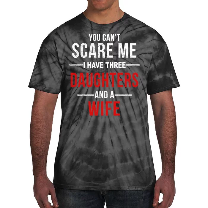 You Can't Scare Me I Have Three Daughters And A Wife Tie-Dye T-Shirt