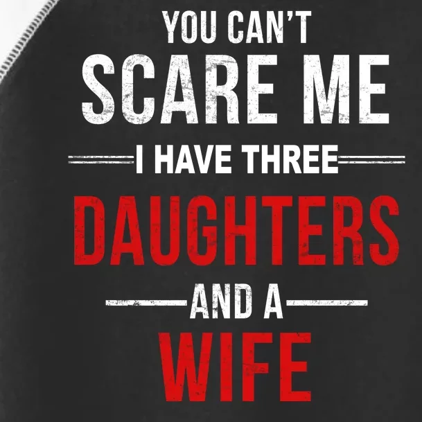 You Can't Scare Me I Have Three Daughters And A Wife Toddler Fine Jersey T-Shirt