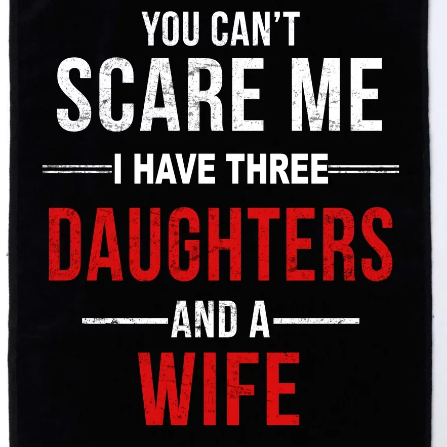 You Can't Scare Me I Have Three Daughters And A Wife Platinum Collection Golf Towel