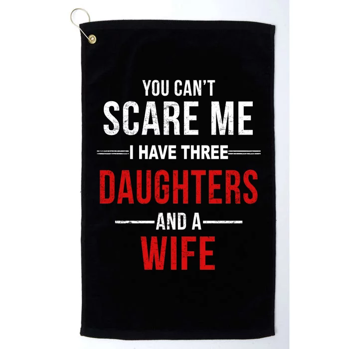 You Can't Scare Me I Have Three Daughters And A Wife Platinum Collection Golf Towel