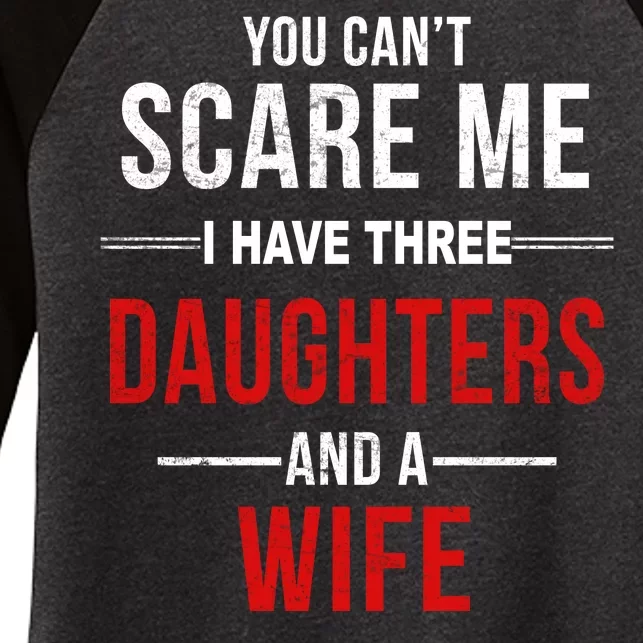 You Can't Scare Me I Have Three Daughters And A Wife Women's Tri-Blend 3/4-Sleeve Raglan Shirt