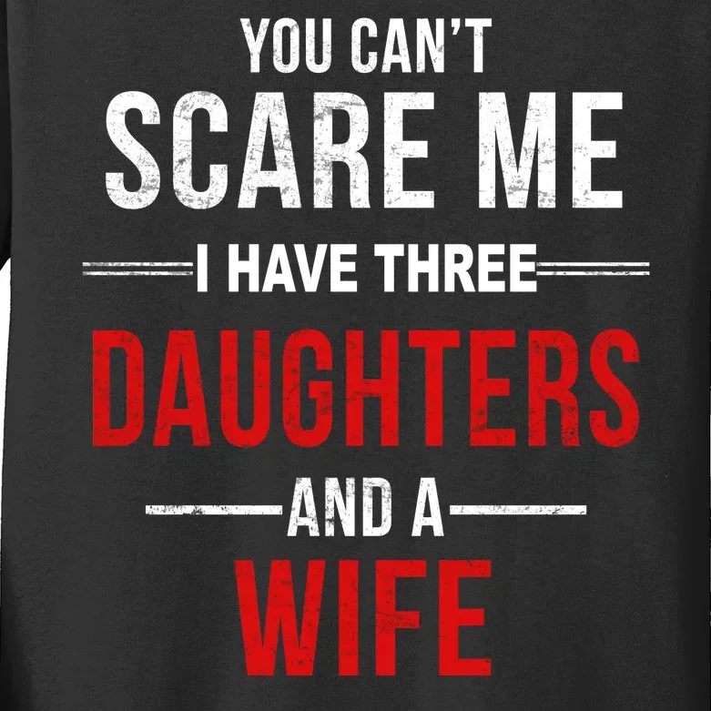 You Can't Scare Me I Have Three Daughters And A Wife Kids Long Sleeve Shirt