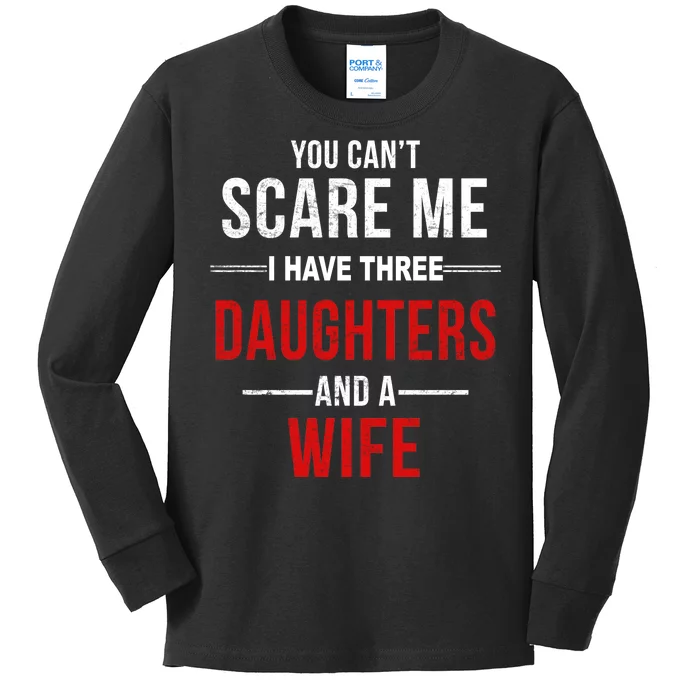 You Can't Scare Me I Have Three Daughters And A Wife Kids Long Sleeve Shirt