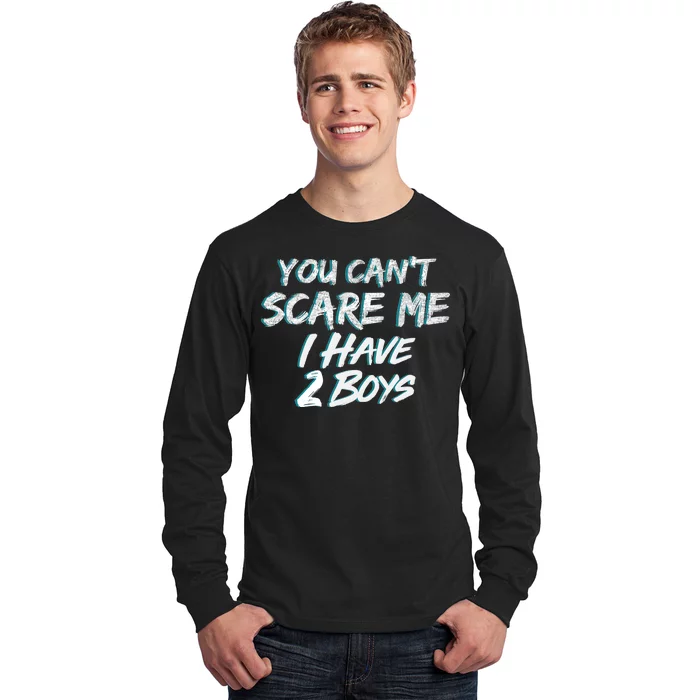 You Can't Scare Me I Have Two Boys Long Sleeve Shirt