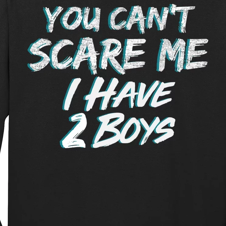 You Can't Scare Me I Have Two Boys Long Sleeve Shirt