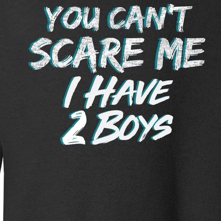 You Can't Scare Me I Have Two Boys Toddler Sweatshirt