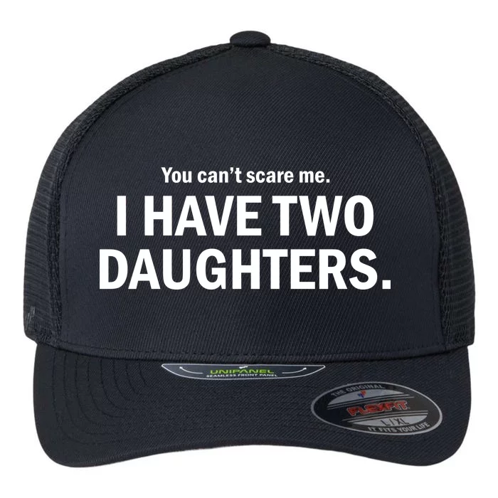 You Can't Scare Me I Have Two Daughters Flexfit Unipanel Trucker Cap