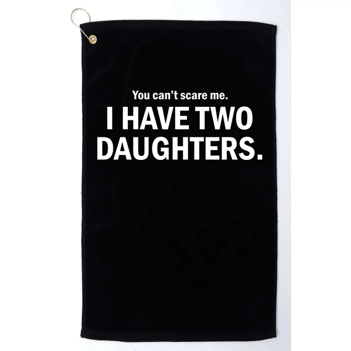 You Can't Scare Me I Have Two Daughters Platinum Collection Golf Towel