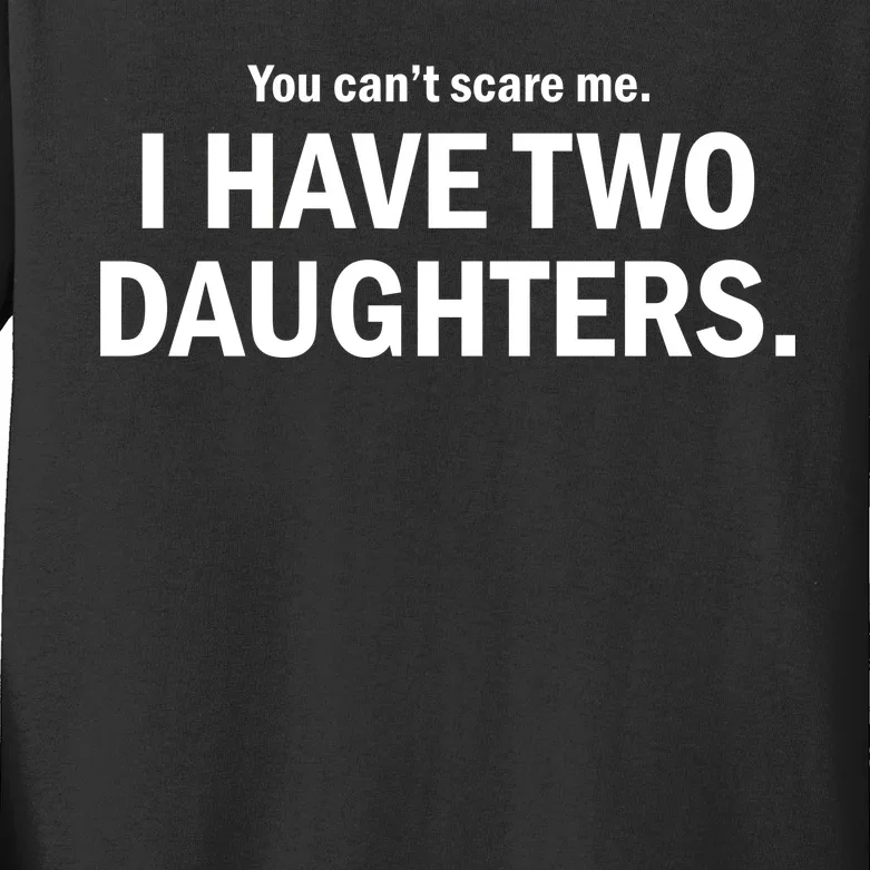 You Can't Scare Me I Have Two Daughters Kids Long Sleeve Shirt