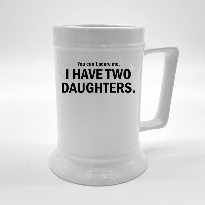 You Can't Scare Me I Have Two Daughters Front & Back Beer Stein