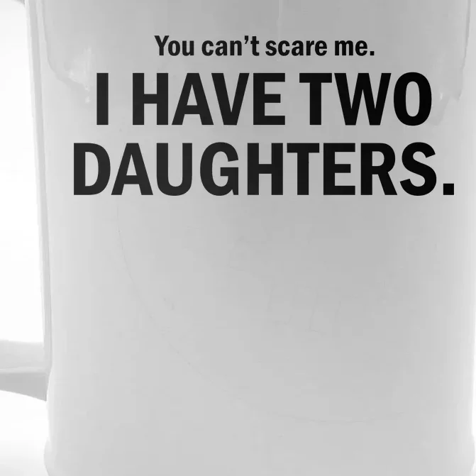 You Can't Scare Me I Have Two Daughters Front & Back Beer Stein