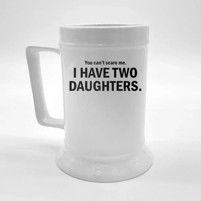 You Can't Scare Me I Have Two Daughters Front & Back Beer Stein