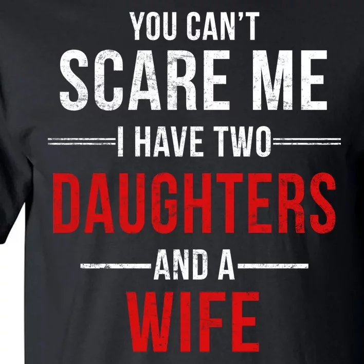 You Can't Scare Me I Have Two Daughters And A Wife Tall T-Shirt