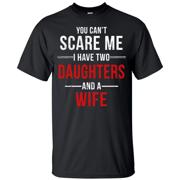 You Can't Scare Me I Have Two Daughters And A Wife Tall T-Shirt