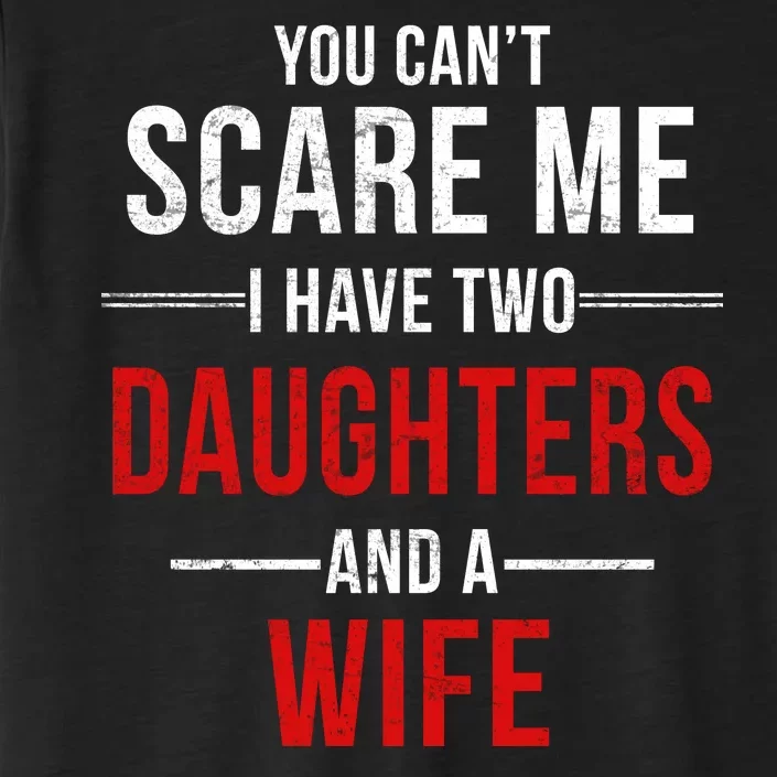 You Can't Scare Me I Have Two Daughters And A Wife ChromaSoft Performance T-Shirt