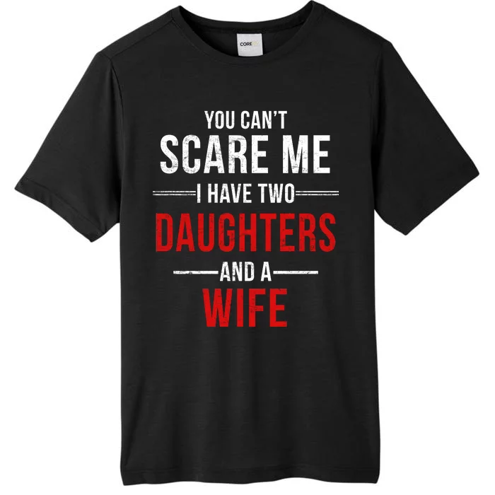 You Can't Scare Me I Have Two Daughters And A Wife ChromaSoft Performance T-Shirt