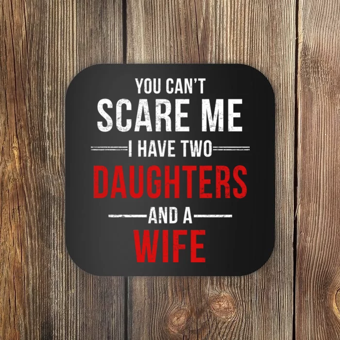 You Can't Scare Me I Have Two Daughters And A Wife Coaster