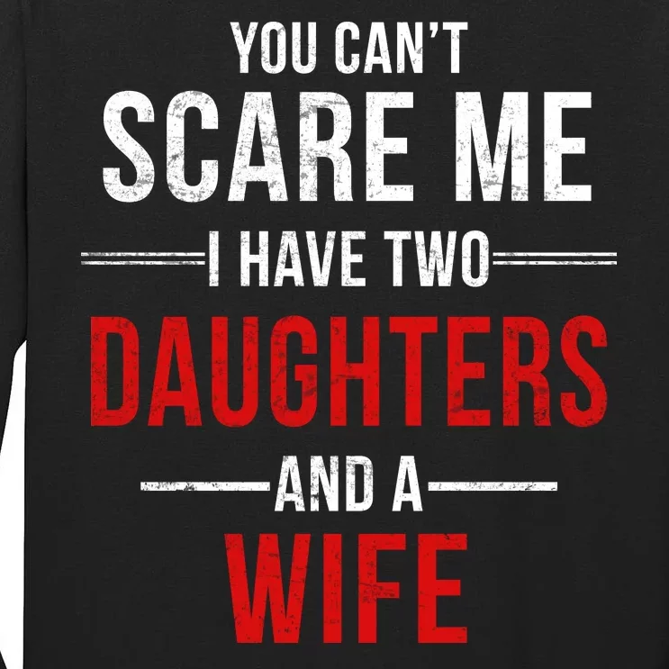 You Can't Scare Me I Have Two Daughters And A Wife Tall Long Sleeve T-Shirt