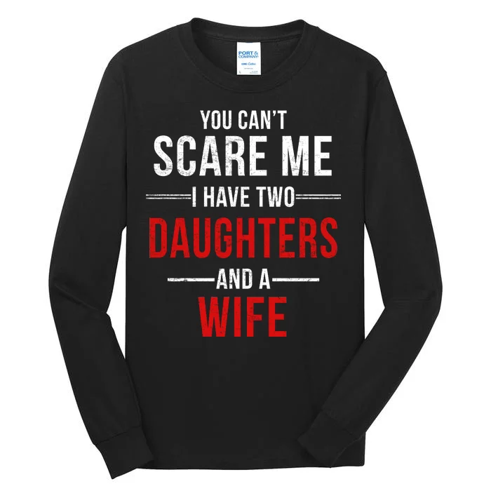 You Can't Scare Me I Have Two Daughters And A Wife Tall Long Sleeve T-Shirt