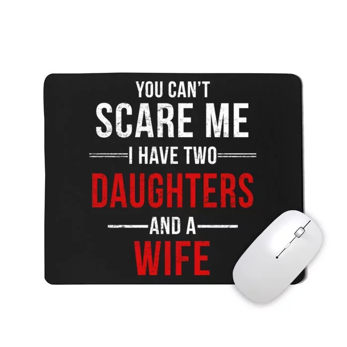 You Can't Scare Me I Have Two Daughters And A Wife Mousepad