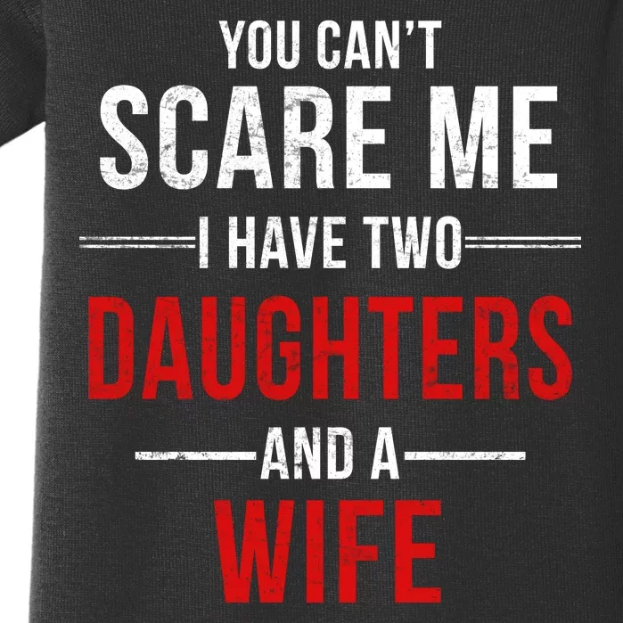 You Can't Scare Me I Have Two Daughters And A Wife Baby Bodysuit