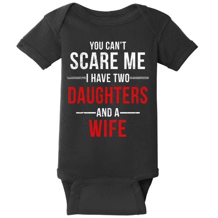 You Can't Scare Me I Have Two Daughters And A Wife Baby Bodysuit