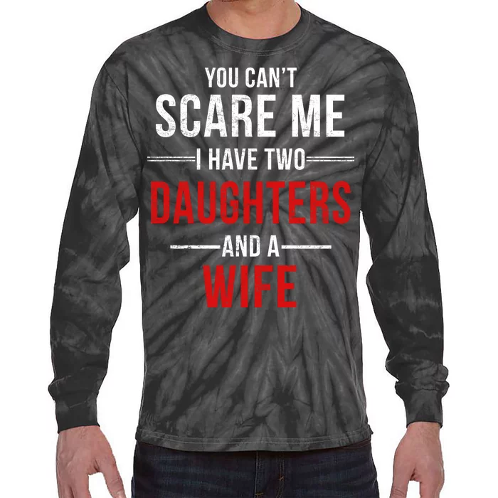 You Can't Scare Me I Have Two Daughters And A Wife Tie-Dye Long Sleeve Shirt