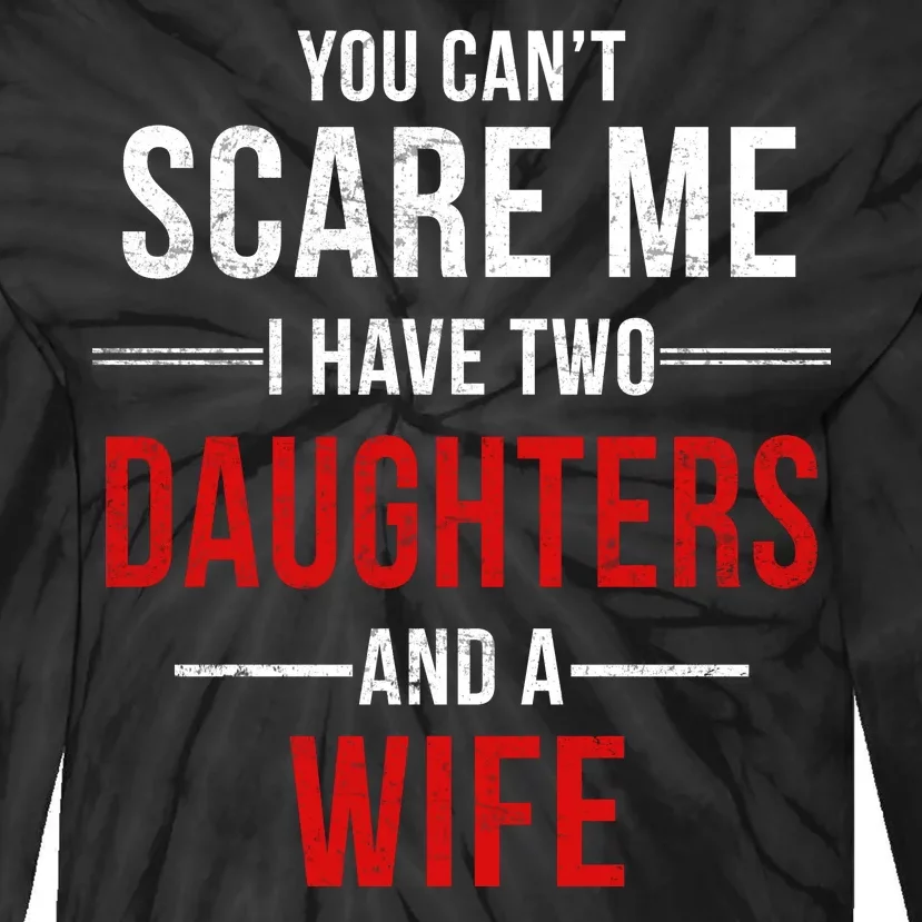 You Can't Scare Me I Have Two Daughters And A Wife Tie-Dye Long Sleeve Shirt