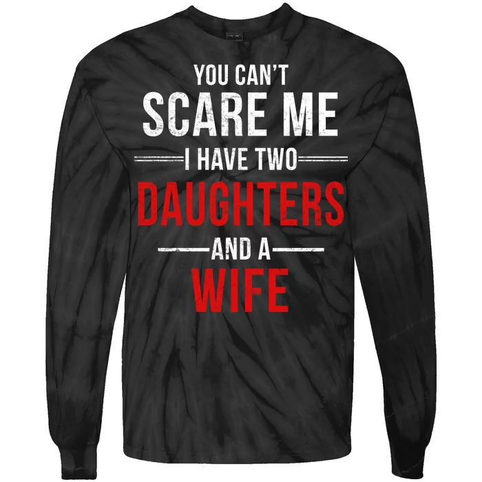 You Can't Scare Me I Have Two Daughters And A Wife Tie-Dye Long Sleeve Shirt