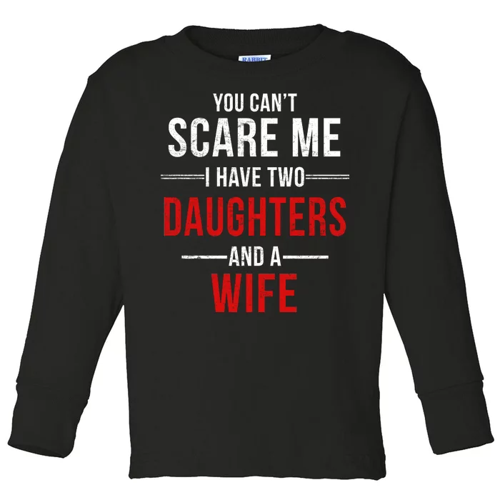 You Can't Scare Me I Have Two Daughters And A Wife Toddler Long Sleeve Shirt