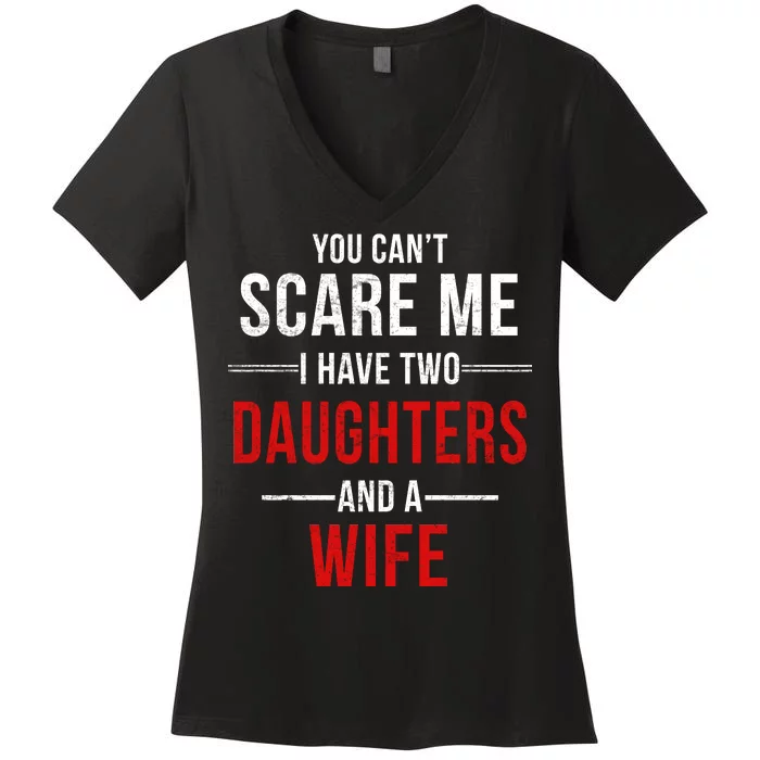 You Can't Scare Me I Have Two Daughters And A Wife Women's V-Neck T-Shirt