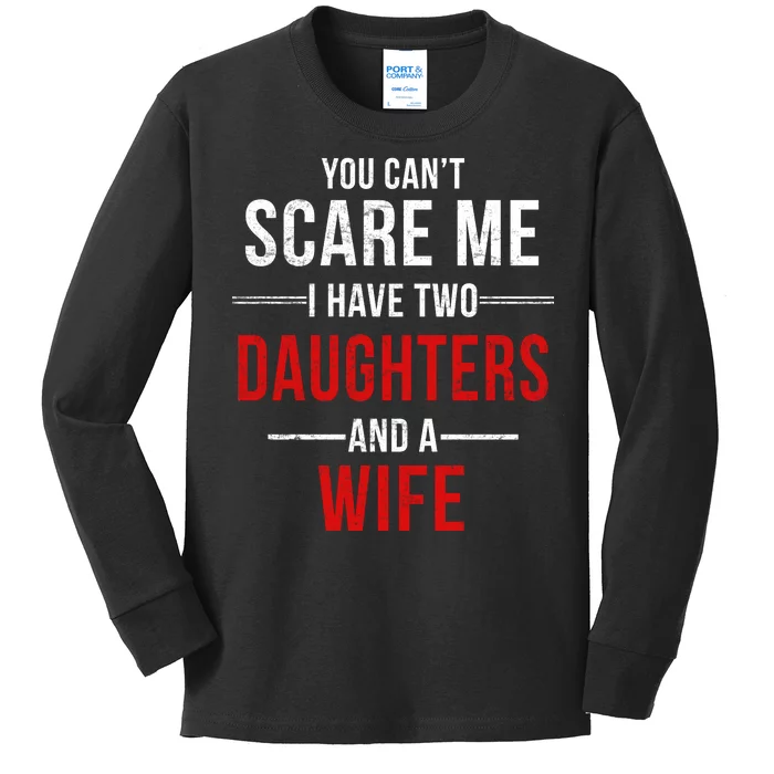 You Can't Scare Me I Have Two Daughters And A Wife Kids Long Sleeve Shirt