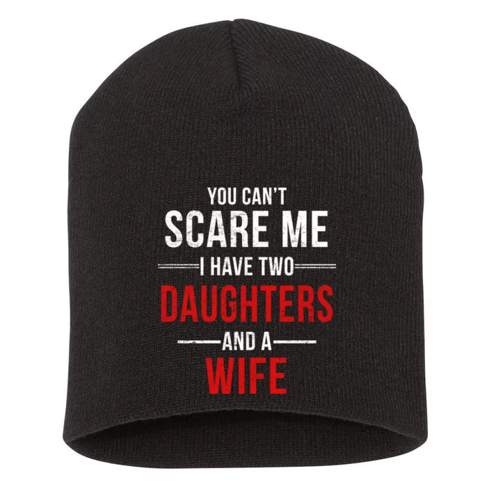 You Can't Scare Me I Have Two Daughters And A Wife Short Acrylic Beanie