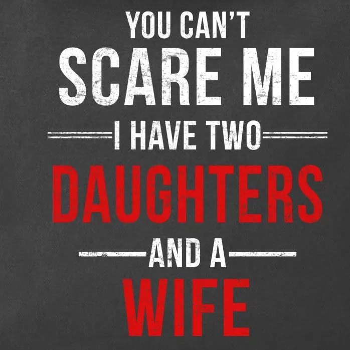 You Can't Scare Me I Have Two Daughters And A Wife Zip Tote Bag