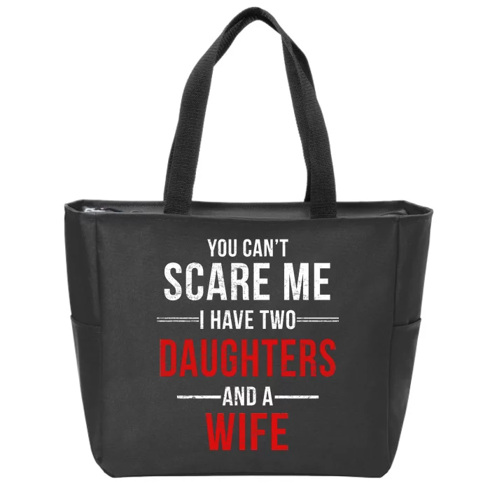 You Can't Scare Me I Have Two Daughters And A Wife Zip Tote Bag