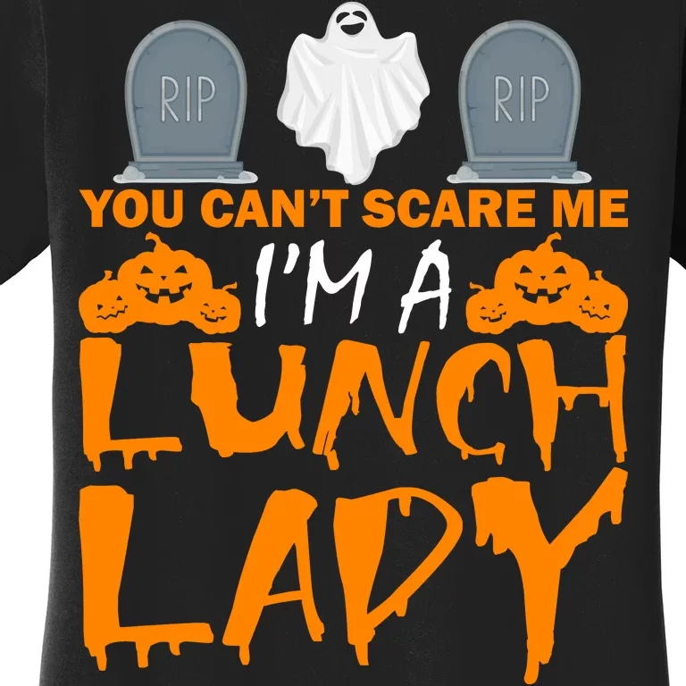 You Can't Scare Me I'm A lunch Lady Women's T-Shirt