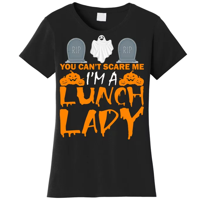 You Can't Scare Me I'm A lunch Lady Women's T-Shirt