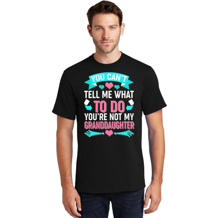 You Can't Tell Me What To Do Granddaughter Tall T-Shirt