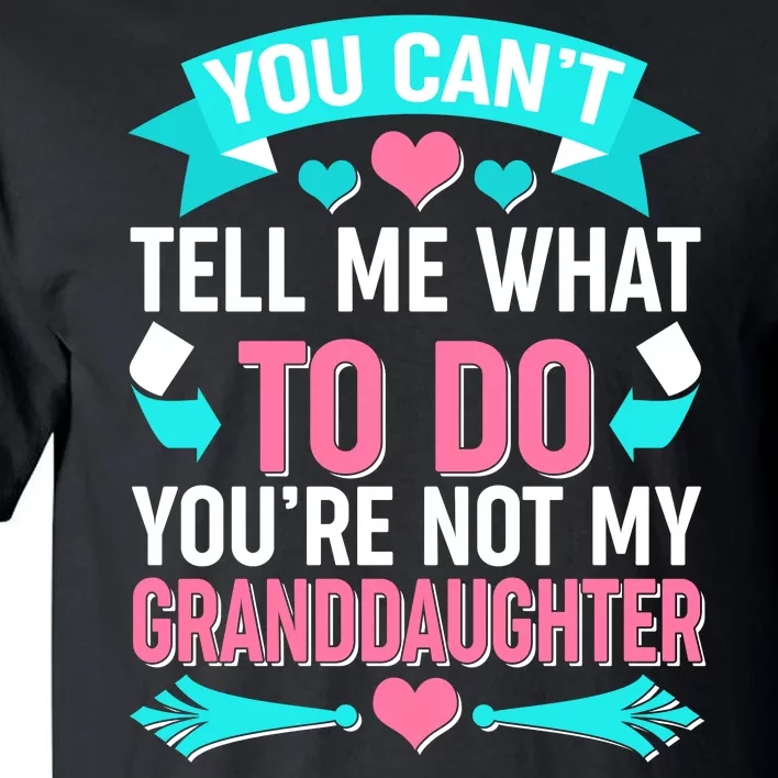 You Can't Tell Me What To Do Granddaughter Tall T-Shirt